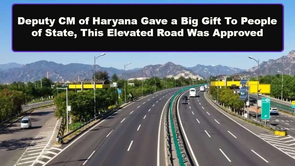 Deputy CM of Haryana Gave a Big Gift To People of State, This Elevated Road Was Approved