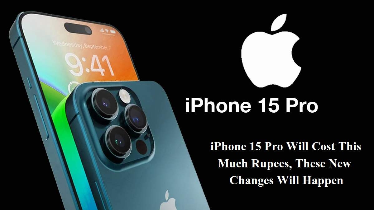 iPhone 15 Pro Will Cost This Much Rupees, These New Changes Will Happen