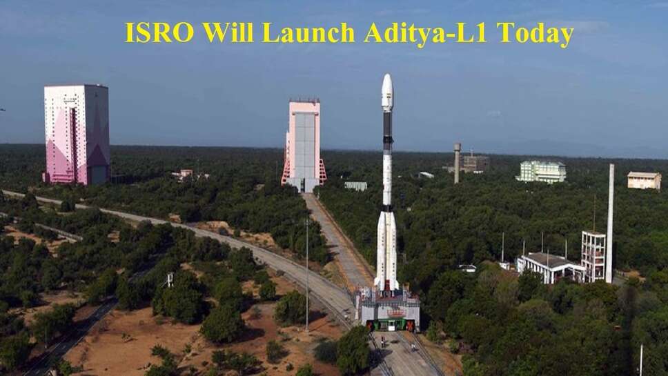 Aditya-L1 Mission Launching  ISRO Will Launch Aditya-L1 Today