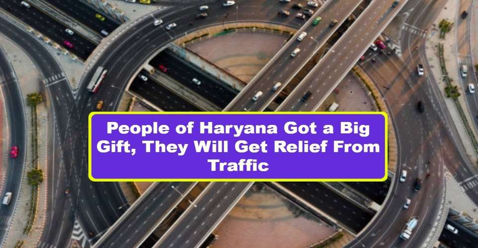 People of Haryana Got a Big Gift, They Will Get Relief From Traffic, New Ring Road Will Be Built