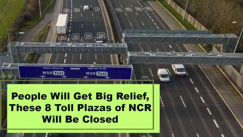 People Will Get Big Relief, These 8 Toll Plazas of NCR Will Be Closed