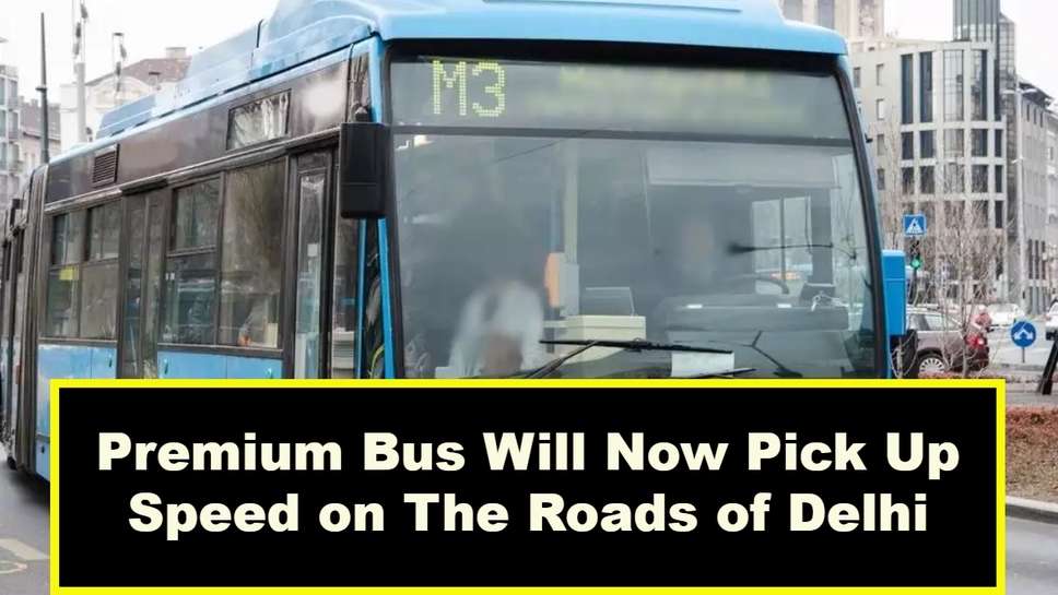 Premium Bus Will Now Pick Up Speed on The Roads of Delhi