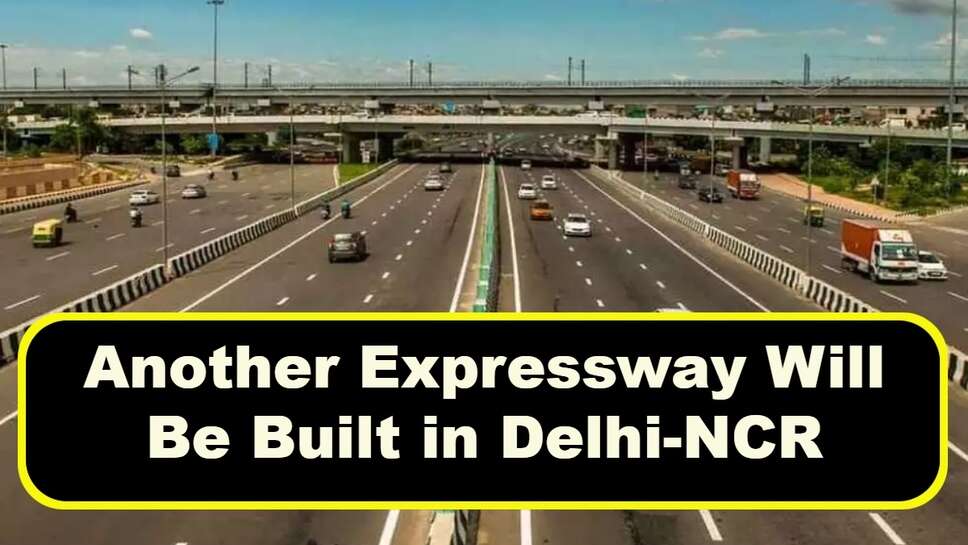Another Expressway Will Be Built in Delhi-NCR