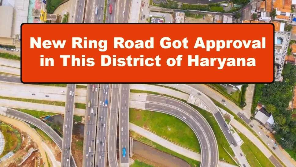 New Ring Road Got Approval in This District of Haryana