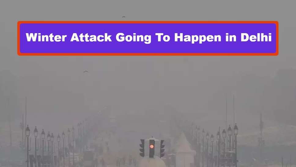 Winter Attack Going To Happen in Delhi
