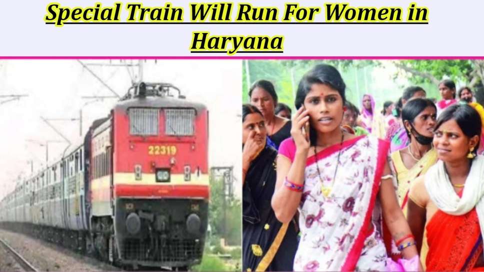 Special Train Will Run For Women in Haryana