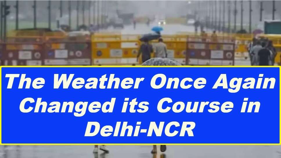 The Weather Once Again Changed its Course in Delhi-NCR