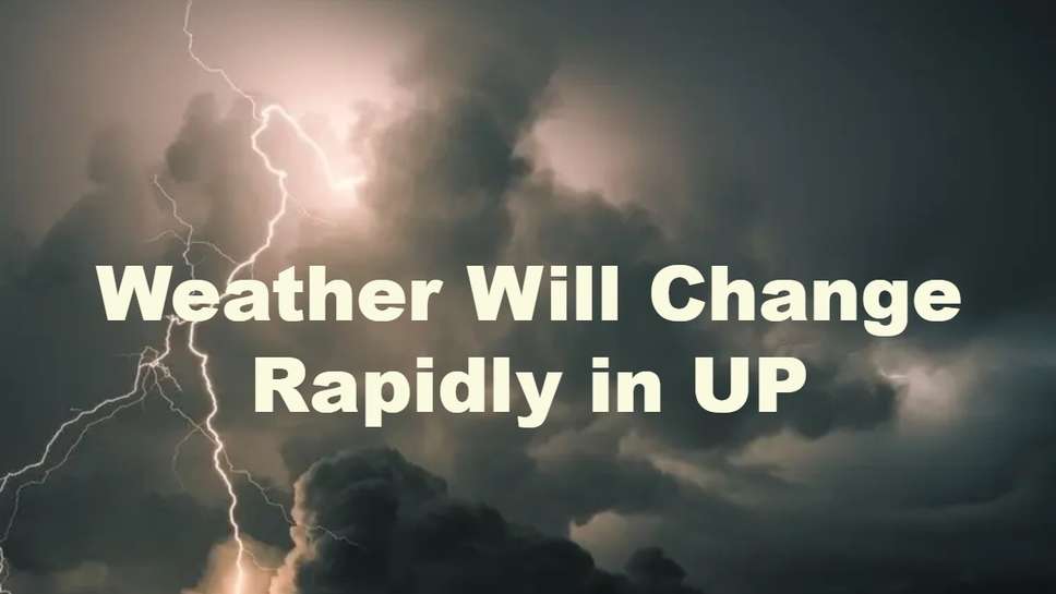 Weather Will Change Rapidly in UP