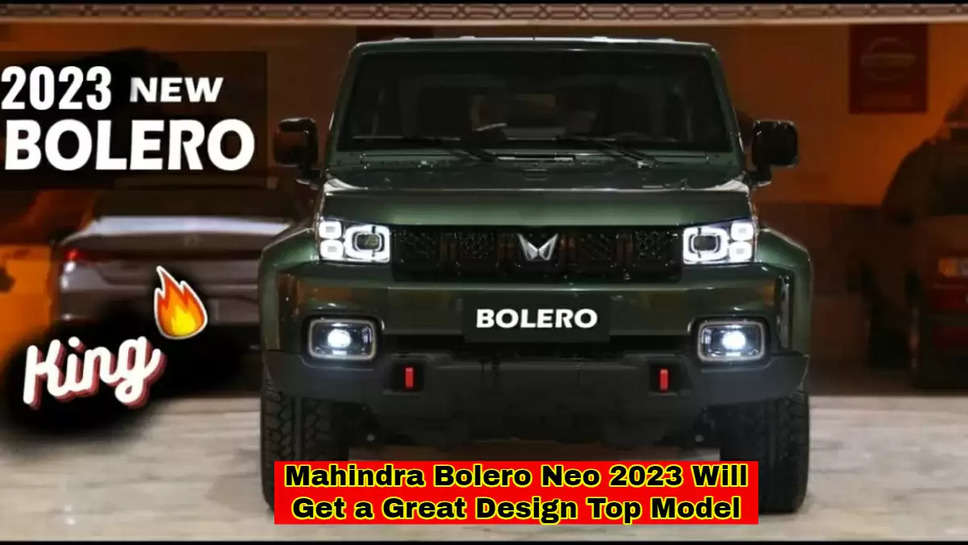 Mahindra Bolero Neo 2023 Will Get a Great Design Top Model