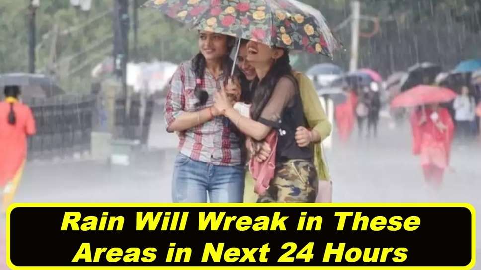 Rain Will Wreak in These Areas in Next 24 Hours