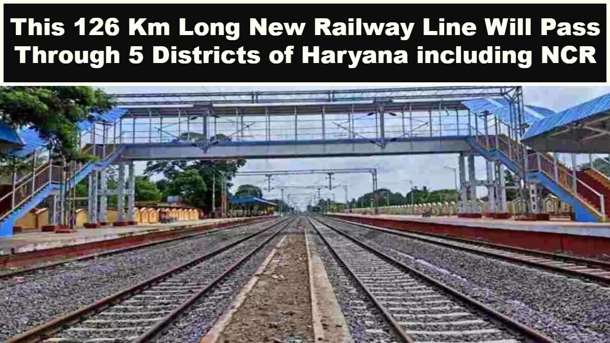 This 126 Km Long New Railway Line Will Pass Through 5 Districts of Haryana including NCR