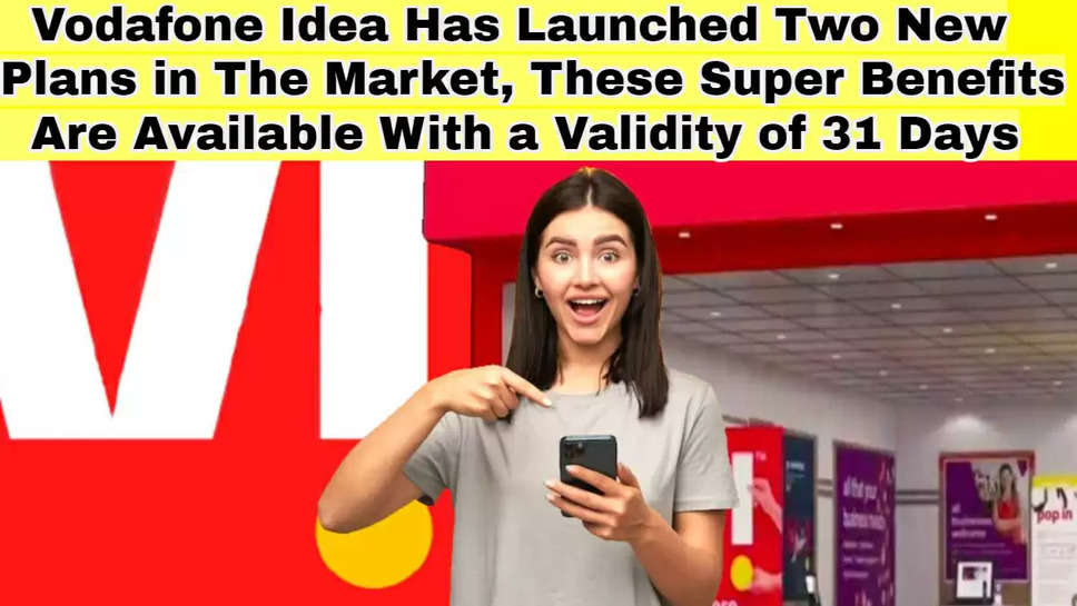 Vodafone Idea Has Launched Two New Plans in The Market, These Super Benefits Are Available With a Validity of 31 Days