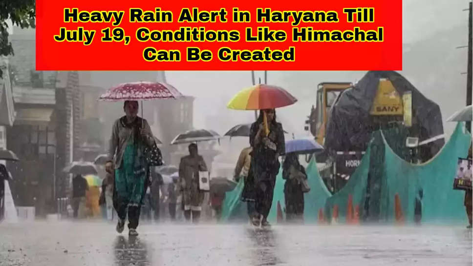 Heavy Rain Alert in Haryana Till July 19, Conditions Like Himachal Can Be Created