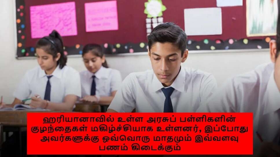 ஹரியானாவில் உள்ள அரசுப் பள்ளிகளின் குழந்தைகள் மகிழ்ச்சியாக உள்ளனர், இப்போது அவர்களுக்கு ஒவ்வொரு மாதமும் இவ்வளவு பணம் கிடைக்கும்