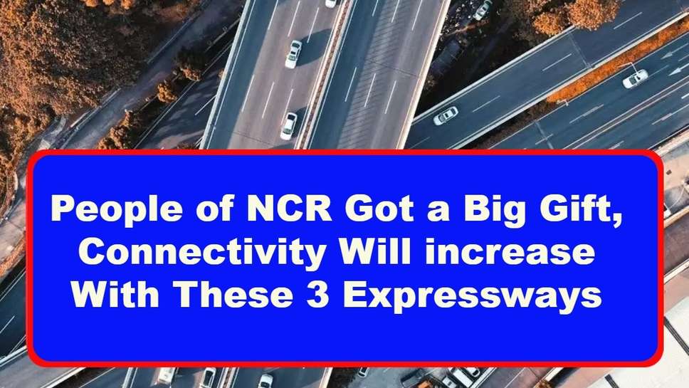 People of NCR Got a Big Gift, Connectivity Will increase With These 3 Expressways