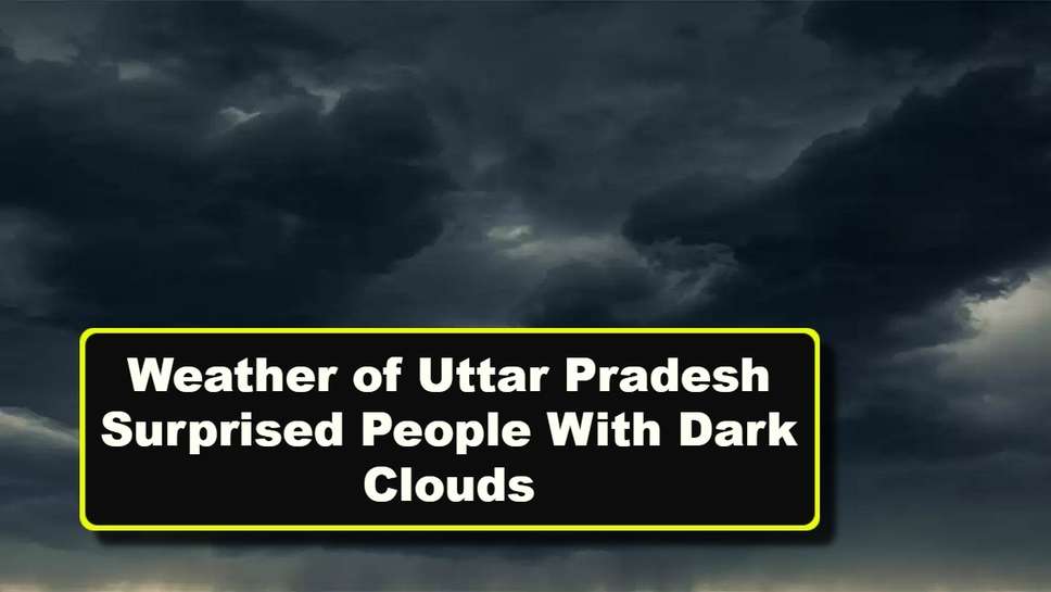 Weather of Uttar Pradesh Surprised People With Dark Clouds