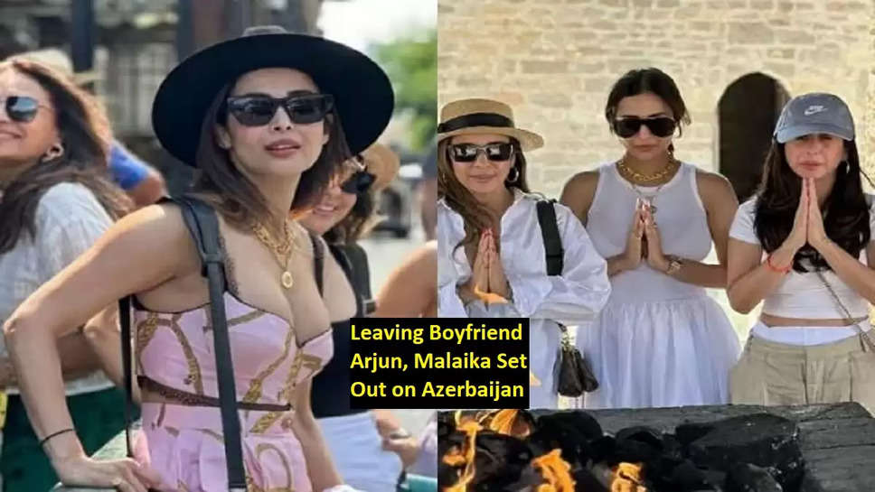 Leaving Boyfriend Arjun, Malaika Set Out on Azerbaijan Trip, Was Seen Having Fun With Girl Gang