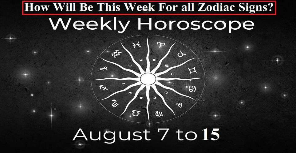 Horoscope 7-15 Aug 2023 How Will Be This Week For all Zodiac Signs Read Weekly Horoscope