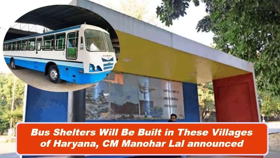 Bus Shelters Will Be Built in These Villages of Haryana, CM Manohar Lal Announced