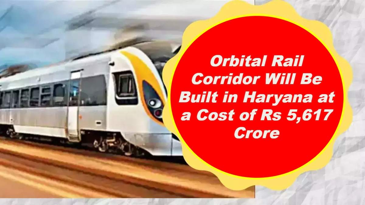 Orbital Rail Corridor Will Be Built In Haryana At A Cost Of Rs 5,617 ...