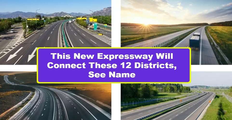 This New Expressway Will Connect These 12 Districts, See Name