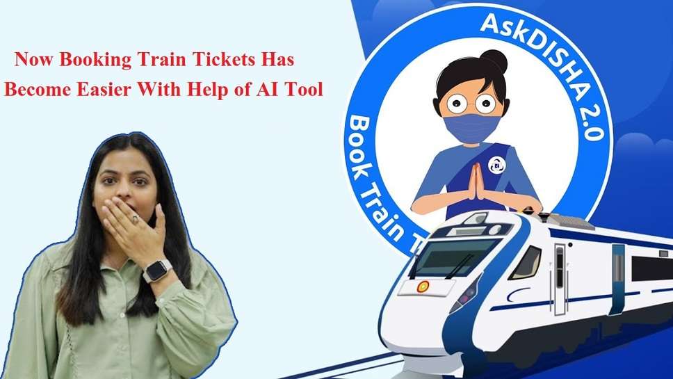 Now Booking Train Tickets Has Become Easier With Help of AI Tool