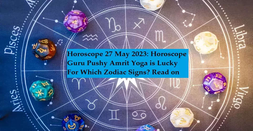 Horoscope 27 May 2023: Horoscope Guru Pushy Amrit Yoga is Lucky For Which Zodiac Signs? Read on
