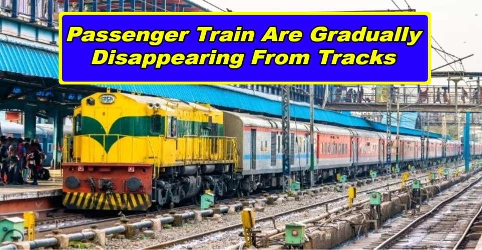 indian-railway-passenger-train-are-gradually-disappearing-from-tracks