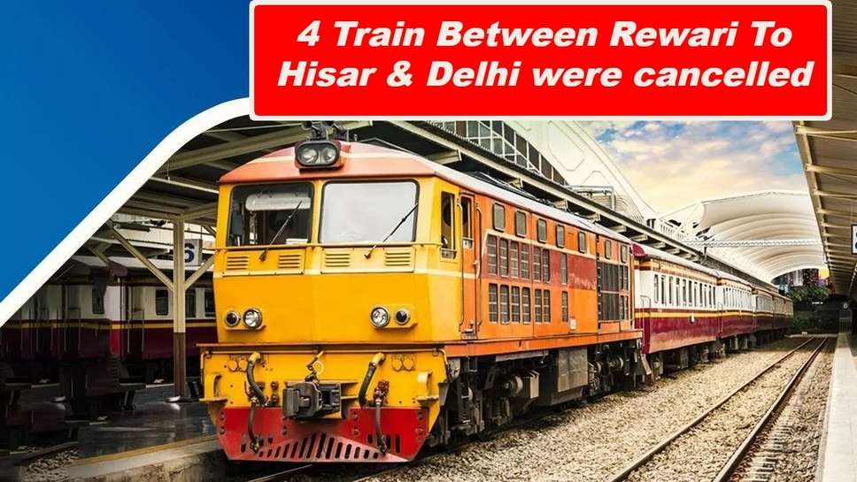 4 Train Between Rewari To Hisar & Delhi were cancelled