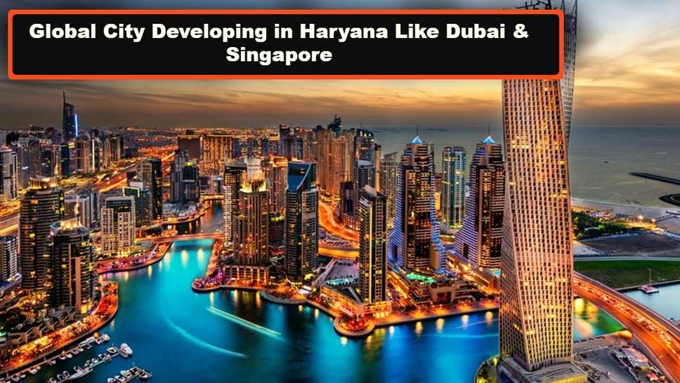 Global City Developing in Haryana Like Dubai & Singapore