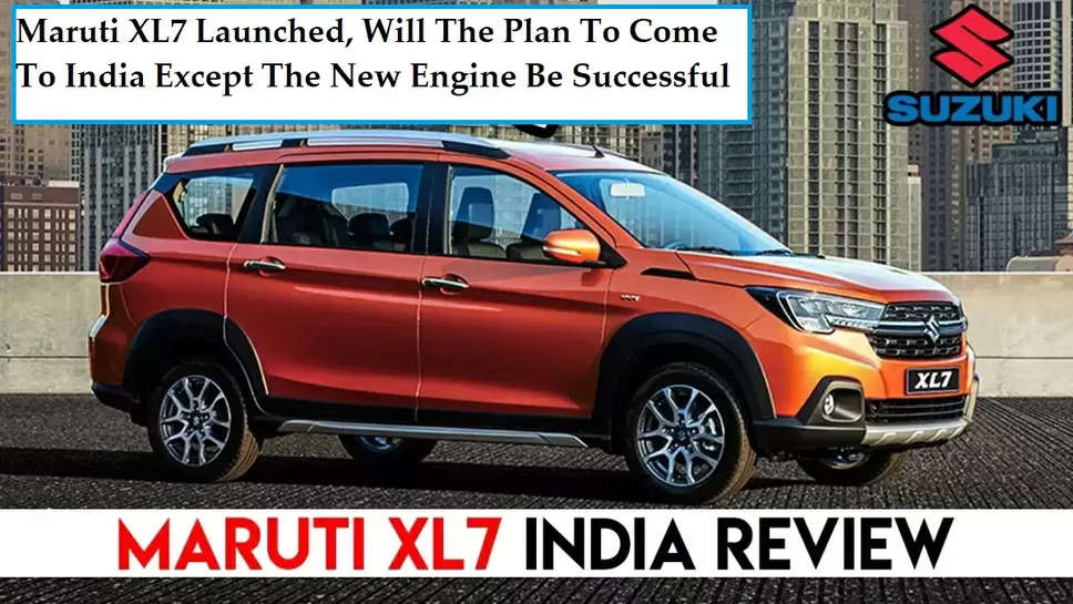 Maruti XL7 Launched, Will The Plan To Come To India Except The New Engine Be Successful