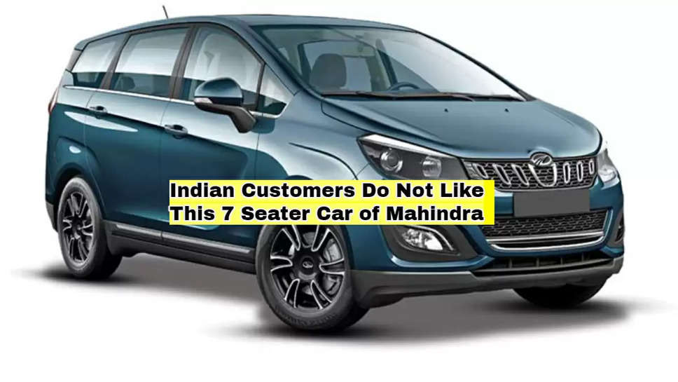 Indian Customers Do Not Like This 7 Seater Car of Mahindra