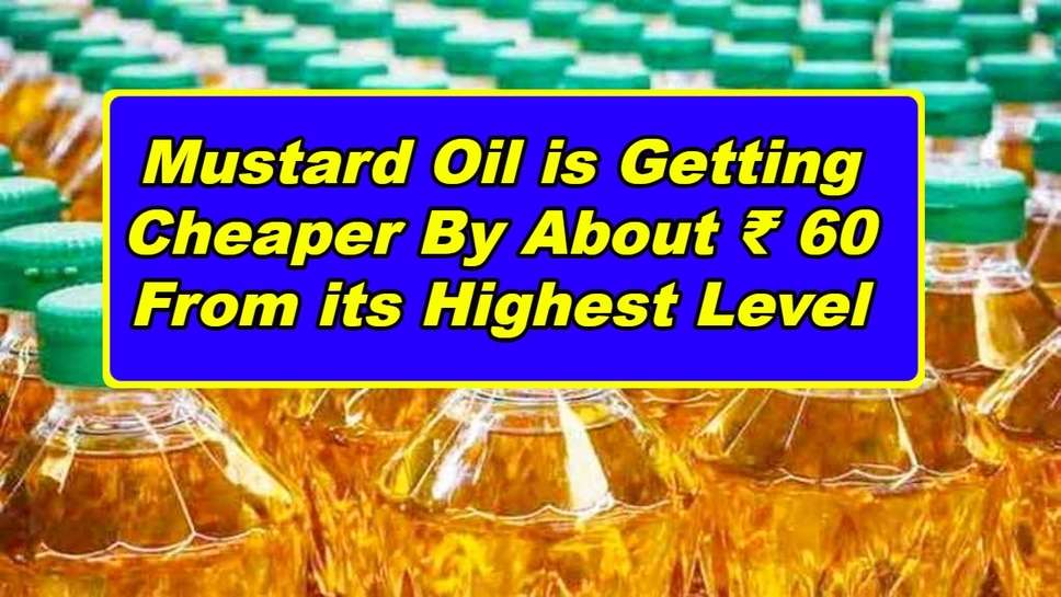 Mustard Oil is Getting Cheaper By About ₹ 60 From its Highest Level