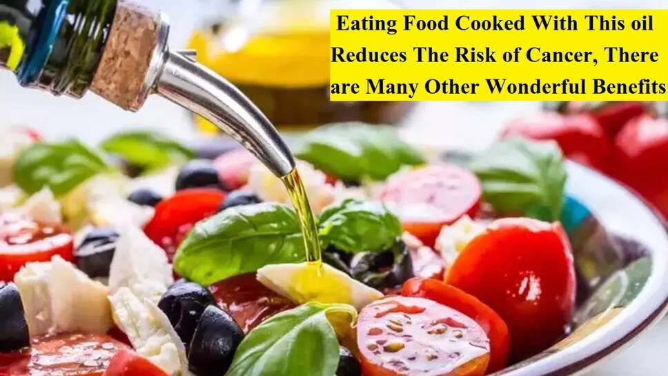 Eating Food Cooked With This oil Reduces The Risk of Cancer, There are Many Other Wonderful Benefits