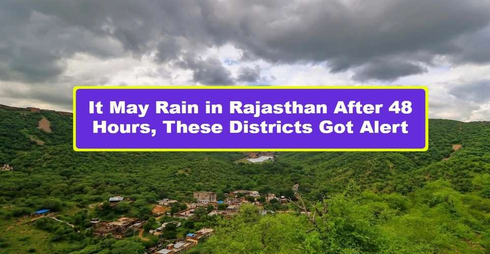 It May Rain in Rajasthan After 48 Hours, These Districts Got Alert