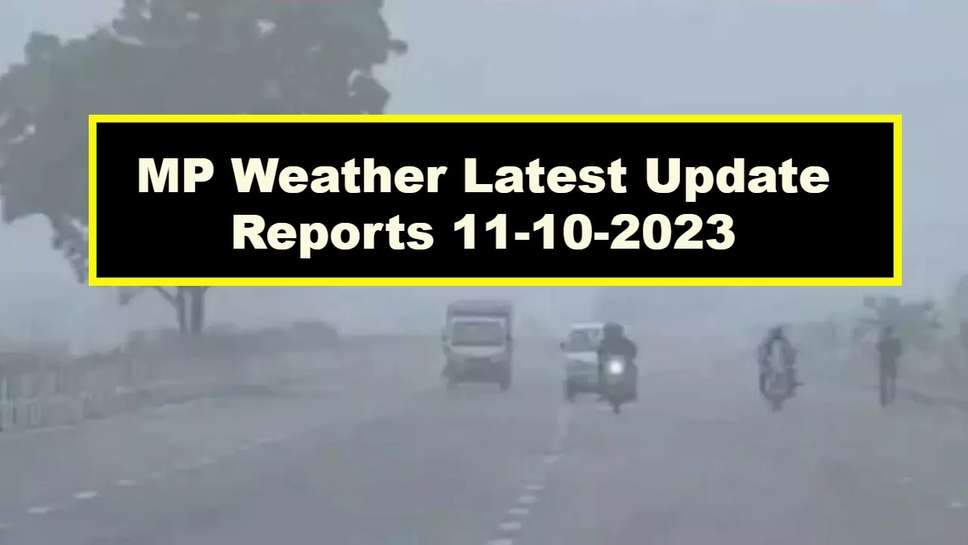 MP Weather Latest Update Reports 11-10-2023