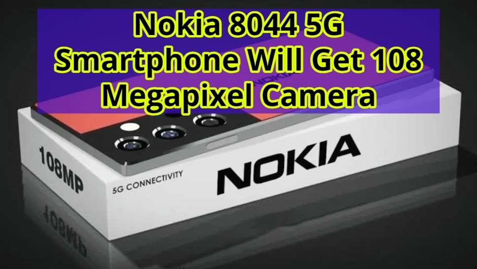 Nokia 8044 5G Smartphone Will Get 108 Megapixel Camera