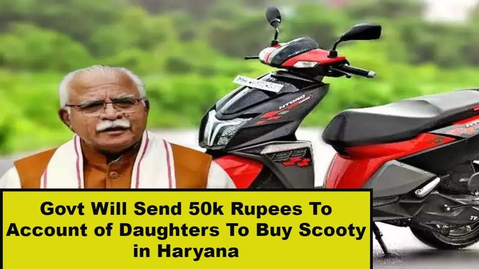 Govt Will Send 50k Rupees To Account of Daughters To Buy Scooty in Haryana