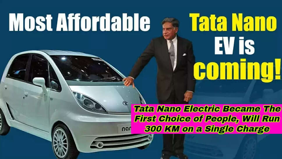 Tata Nano Electric Became The First Choice of People, Will Run 300 KM on a Single Charge