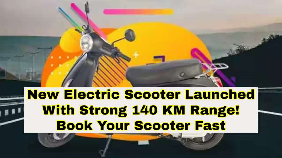 New Electric Scooter Launched With Strong 140 KM Range! Book Your Scooter Fast