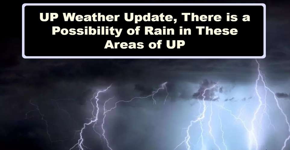 UP Weather Update: There is a Possibility of Rain in These Areas of UP