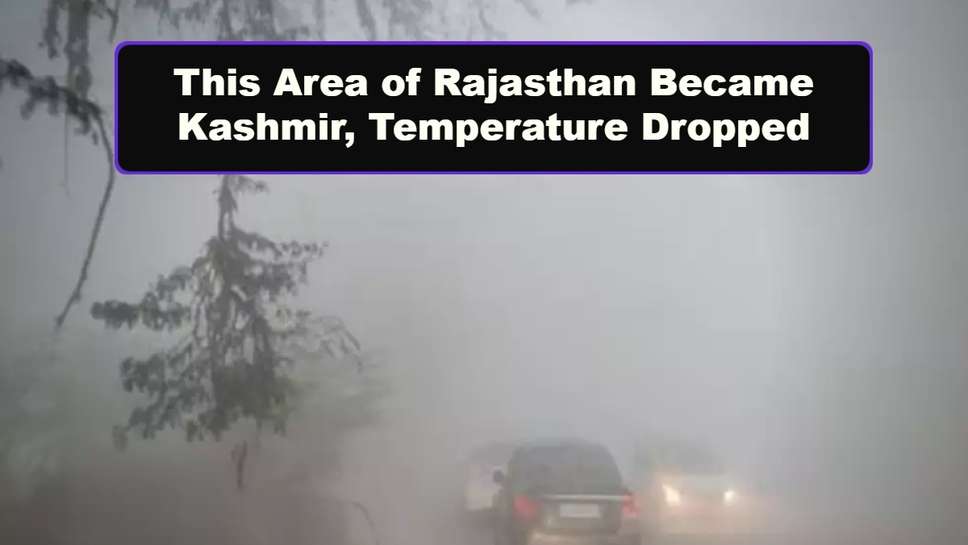 This Area of Rajasthan Became Kashmir, Temperature Dropped