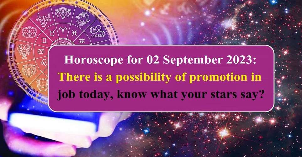Horoscope for 02 September 2023: There is a possibility of promotion in job today, know what your stars say?