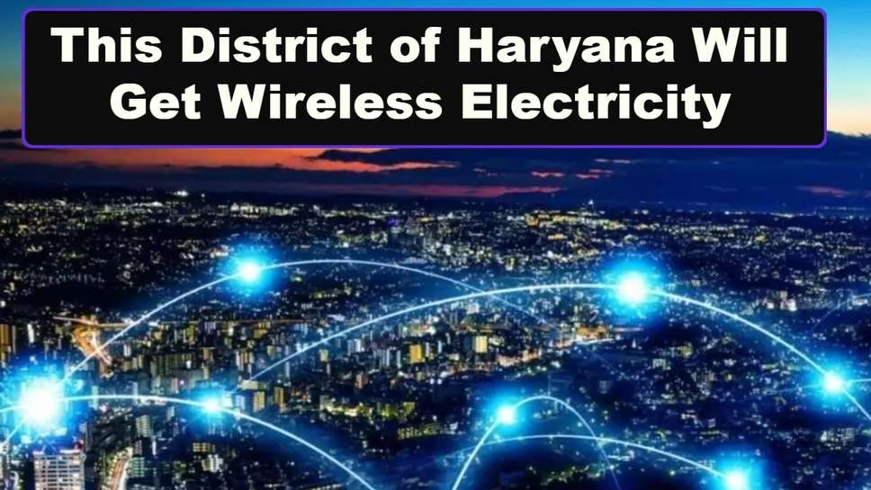 This District of Haryana Will Get Wireless Electricity