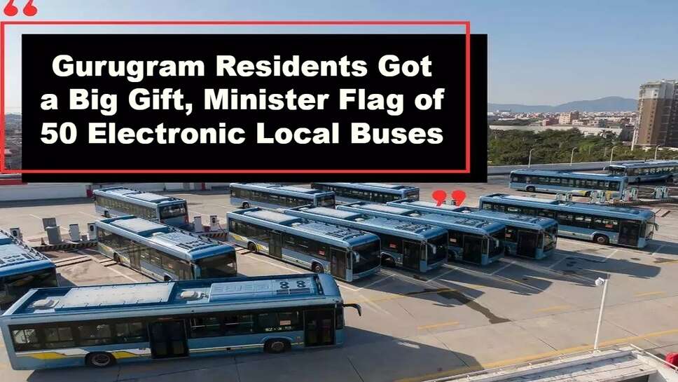 Gurugram Residents Got a Big Gift, Minister Flag of 50 Electronic Local Buses