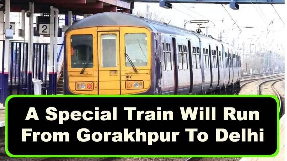 A Special Train Will Run From Gorakhpur To Delhi