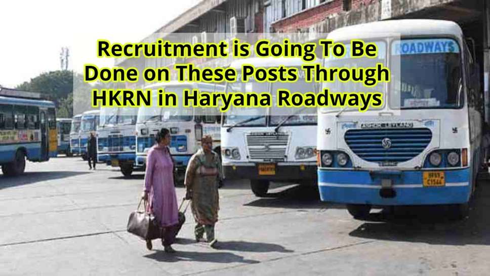 Recruitment is Going To Be Done on These Posts Through HKRN in Haryana Roadways