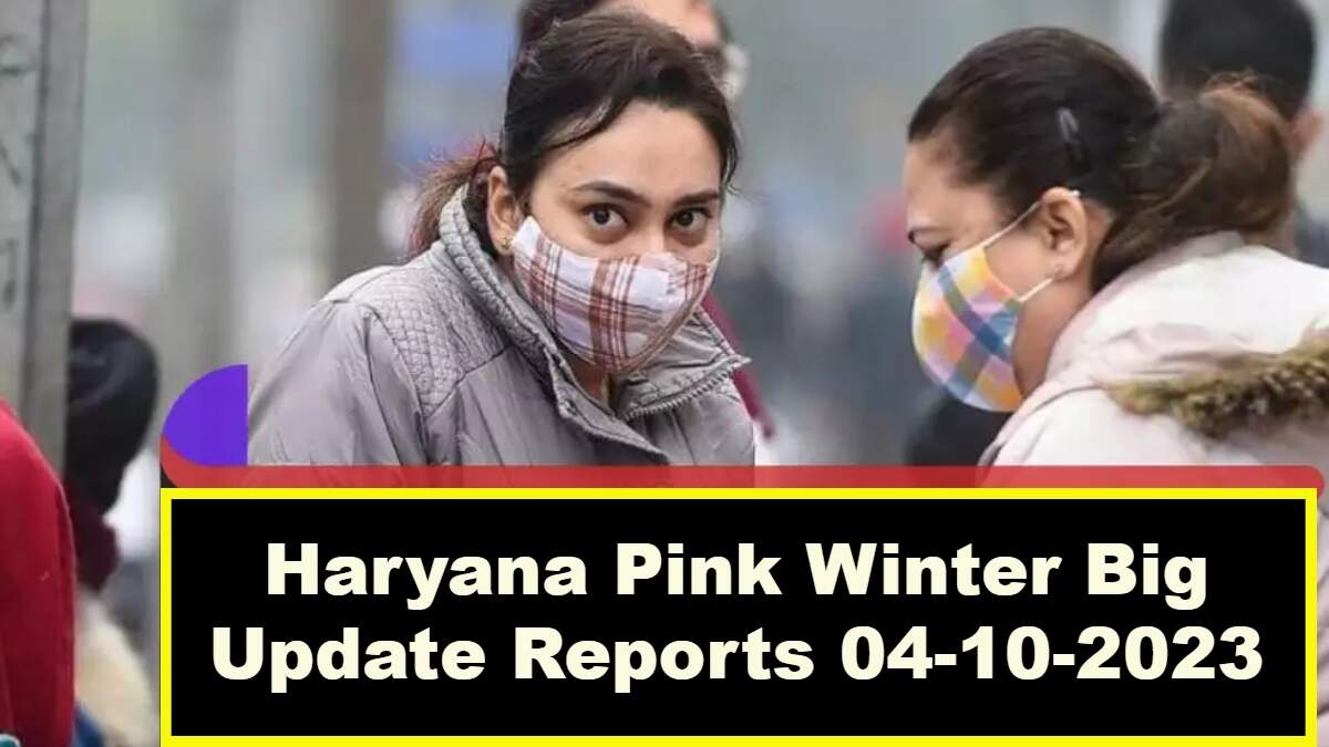 Haryana Pink Winter Big Update Reports 04-10-2023