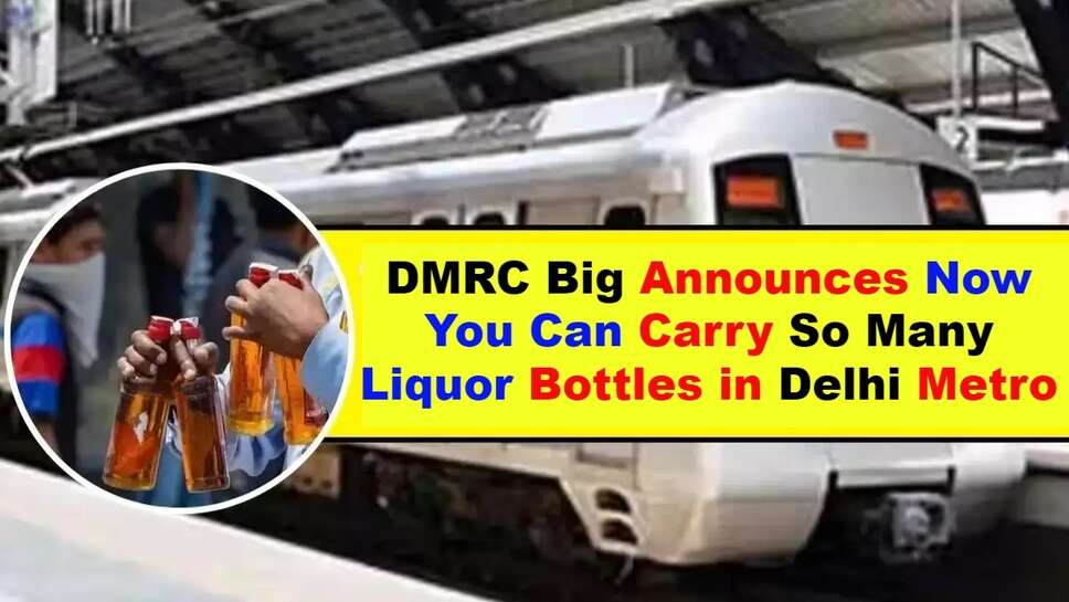 DMRC's Big Announces Now You Can Carry So Many Liquor Bottles in Delhi Metro
