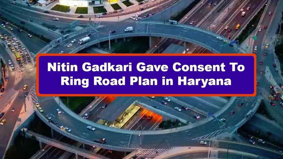 Nitin Gadkari Gave Consent To Ring Road Plan in Haryana